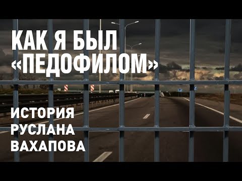 Как я был «педофилом». История Руслана Вахапова